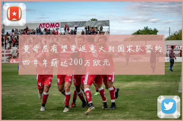 曼奇尼有望重返意大利国家队签约四年年薪达200万欧元